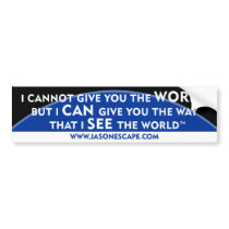 I cannot give you the world.... bumper sticker