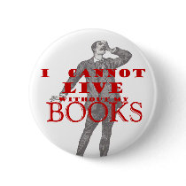 I cannot live without my books - male buttons by friendlyspirit I cannot live without my books - male buttons