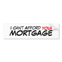 I Can't Afford, YOUR, MORTGAGE bumper stickers by jenniekurono I Can't Afford, YOUR, MORTGAGE bumper stickers