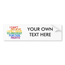 I CAN'T BELIEVE I STILL HAVE TO PROTEST BUMPER STICKER