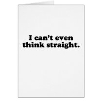 I CAN'T EVEN THINK STRAIGHT T-SHIRT cards