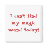 I can't find my magic wand today! refrigerator magnet