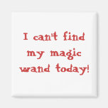 I can't find my magic wand today! refrigerator magnet