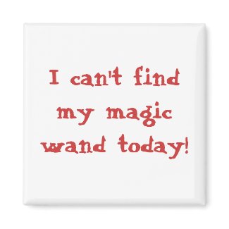 I can't find my magic wand today! refrigerator magnet