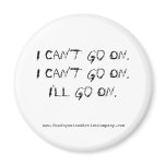 A testament to the enduring human spirit - or perhaps just bone-headed stubbornness - either way, it's a magnet to remind you that, yes, you go on. I Can't Go On. I Can't Go On. I'll Go On., ww... Fridge Magnets