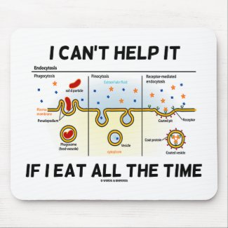 I Can't Help It If I Eat All The Time Endocytosis Mousepads