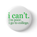 I Can't. I Go to College Button by nikinonsense I Can't. I Go to College Button