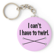 I Can't I Have To Twirl Keychain