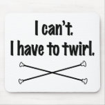 I Can't. I Have To Twirl. mousepads