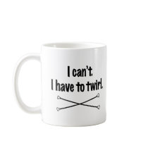 I Can't. I Have To Twirl. mugs