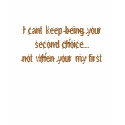 I cant keep being your second choice....not whe... t-shirts