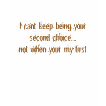 I cant keep being your second choice....not whe... t-shirts