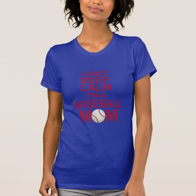 I can&#39;t keep calm, I am a baseball mom Tees