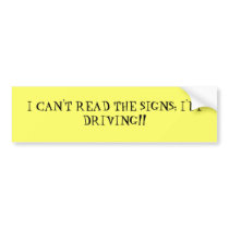 I CAN'T READ THE SIGNS; I'M DRIVING!! bumper stickers