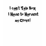 I can't Talk Now, I Have to Harvest my Crops! Tshirt