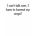 I can't talk now, I have to harvest my crops!! t-shirts