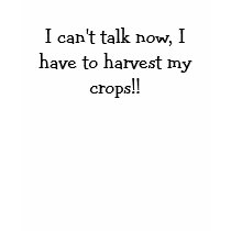 I can't talk now, I have to harvest my crops!! t-shirts by reli833 I can't talk now, I have to harvest my crops!! t-shirts