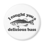 I Caught You A Delicious Bass Fridge Magnet