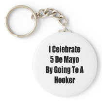 I Celebrate 5 De Mayo By Going To A Hooker Keychain