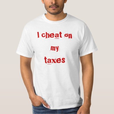 I cheat on my taxes tee shirt