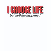 I choose life - but nothing happened!