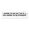 I CHOSE TO BE GAY THE DAY... bumper stickers by colaboy29 I CHOSE TO BE GAY THE DAY... bumper stickers
