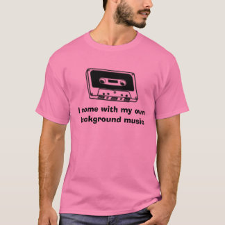 i come with my own background music t shirt