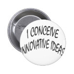 I Conceive Innovative Ideas Pinback Button