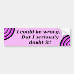 I Could Be Wrong But I Seriously Doubt It - humor Bumper Sticker