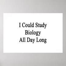 I Could Study Biology All Day Long Posters