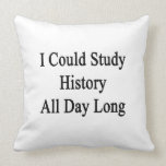 I Could Study History All Day Long Pillow