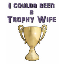 I coulda been a trophy wife tshirt