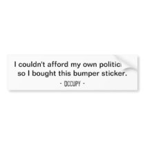 I couldn't afford my own politician... Bumper Bumper Sticker