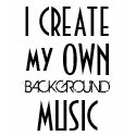 I CREATE my OWN BACKGROUND MUSIC t-shirts by bna529 I CREATE my OWN BACKGROUND MUSIC t-shirts