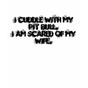 I Cuddle With My Pit Bull. I am Scared of My Wi... t-shirts by nurserissa I Cuddle With My Pit Bull. I am Scared of My Wi... t-shirts