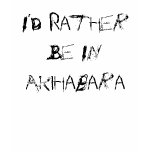 I’d Rather Be In Akihabara t-shirts