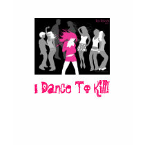 I Dance To Kill! t-shirts