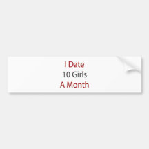 I Date 10 Girls A Month Bumper Stickers