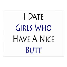 I Date Girls Who Have A Nice Butt Postcards
