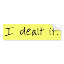I Dealt It Bumper Sticker bumper stickers by bizarretees I Dealt It Bumper Sticker bumper stickers