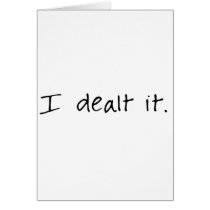 I Dealt It Card
