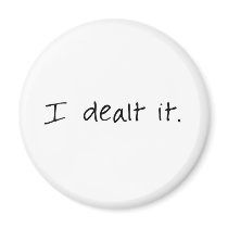 I Dealt It Magnet