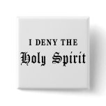 I Deny the Holy Spirit Pins