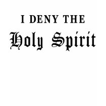 I Deny the Holy Spirit t-shirts