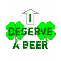 I Deserve A Beer t-shirts