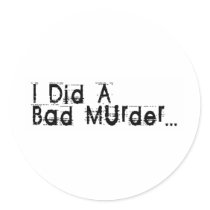 I Did A Bad Murder Round Stickers