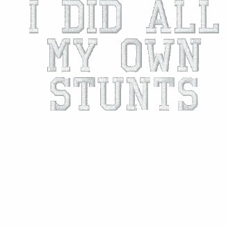 I did all my own stunts embroideredshirt