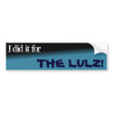 I did it for the lulz! Bumper Sticker bumper stickers