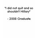 "I did not quit and so shouldn't Hillary"- 2008... t-shirts