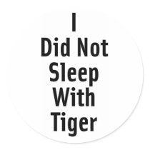 I Did Not Sleep With Tiger Round Sticker